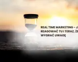 Klepsydra symbolizuje real-time marketing. Jak reagować tu i teraz, by wygrać uwagę odbiorców?