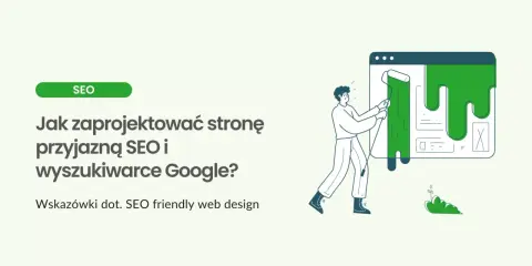Ilustracja pokazuje, jak stworzyć stronę przyjazną SEO. Mężczyzna maluje zieloną farbą interfejs strony, poprawiając jej wygląd dla wyszukiwarek Google.