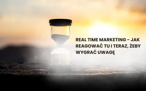 Klepsydra symbolizuje real-time marketing. Jak reagować tu i teraz, by wygrać uwagę odbiorców?