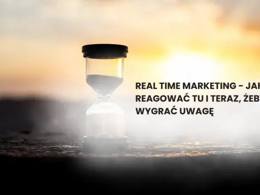 Klepsydra symbolizuje real-time marketing. Jak reagować tu i teraz, by wygrać uwagę odbiorców?