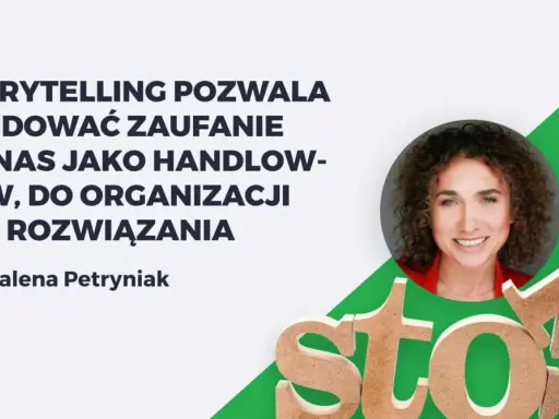Magdalena Petryniak o budowaniu zaufania przez storytelling. Przykłady, jak opowieści tworzą więź.